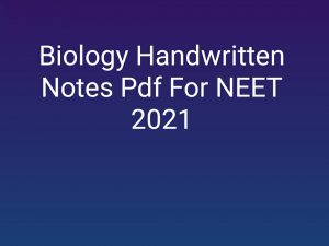 Biology Handwritten Notes Pdf For NEET 2021